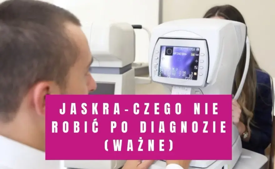 Jaskra czego nie wolno robić, aby nie pogorszyć stanu zdrowia