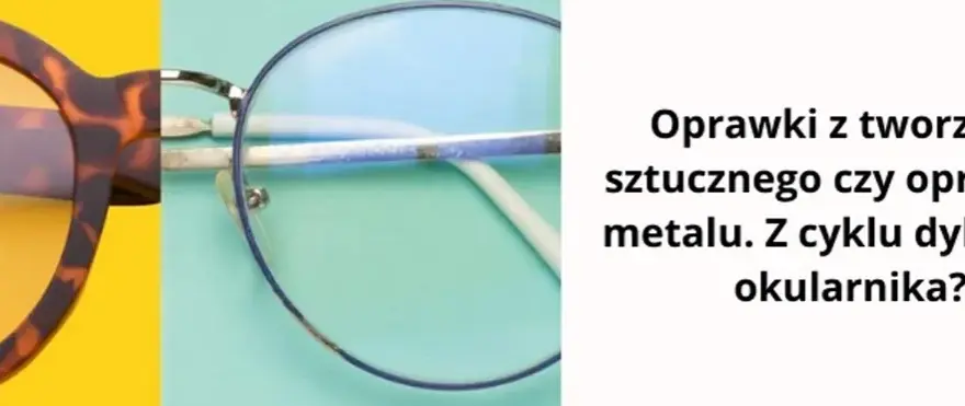Oprawki metalowe czy plastikowe - jak wybrać najlepsze dla siebie